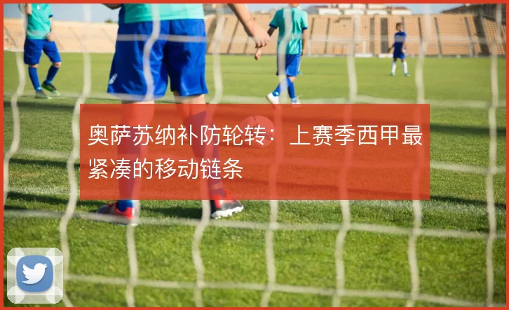 奥萨苏纳补防轮转：上赛季西甲最紧凑的移动链条