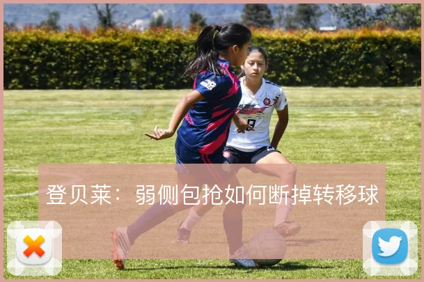 登贝莱:弱侧包抢如何断掉转移球