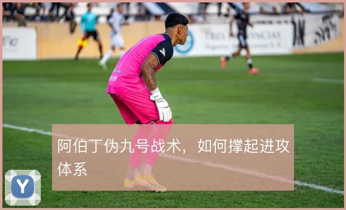 阿伯丁伪九号战术,如何撑起进攻体系