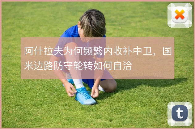 阿什拉夫为何频繁内收补中卫，国米边路防守轮转如何自洽