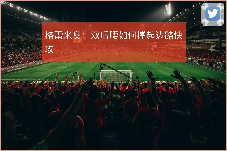 格雷米奥：双后腰如何撑起边路快攻