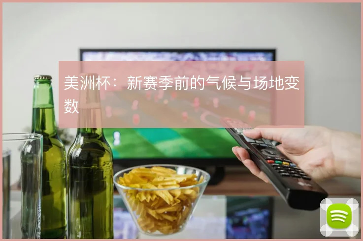 美洲杯:新赛季前的气候与场地变数